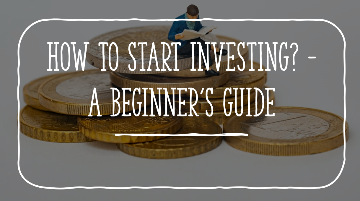 How to start investing? – A beginner’s guide (Part I)